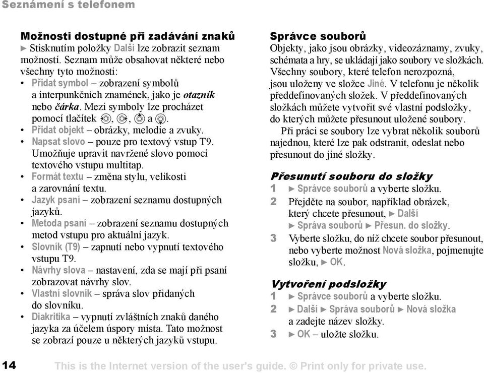 Přidat objekt obrázky, melodie a zvuky. Napsat slovo pouze pro textový vstup T9. Umožňuje upravit navržené slovo pomocí textového vstupu multitap.