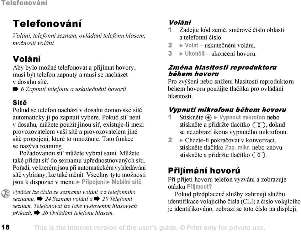 Pokud síť není v dosahu, můžete použít jinou síť, existuje-li mezi provozovatelem vaší sítě a provozovatelem jiné sítě propojení, které to umožňuje. Tato funkce se nazývá roaming.