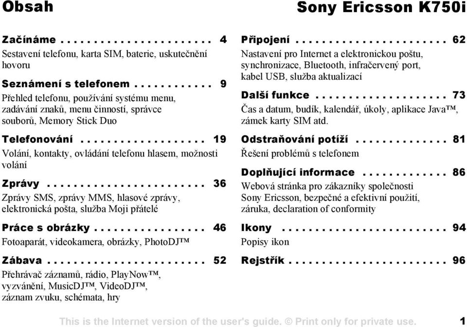 .................. 19 Volání, kontakty, ovládání telefonu hlasem, možnosti volání Zprávy........................ 36 Zprávy SMS, zprávy MMS, hlasové zprávy, elektronická pošta, služba Moji přátelé Práce s obrázky.