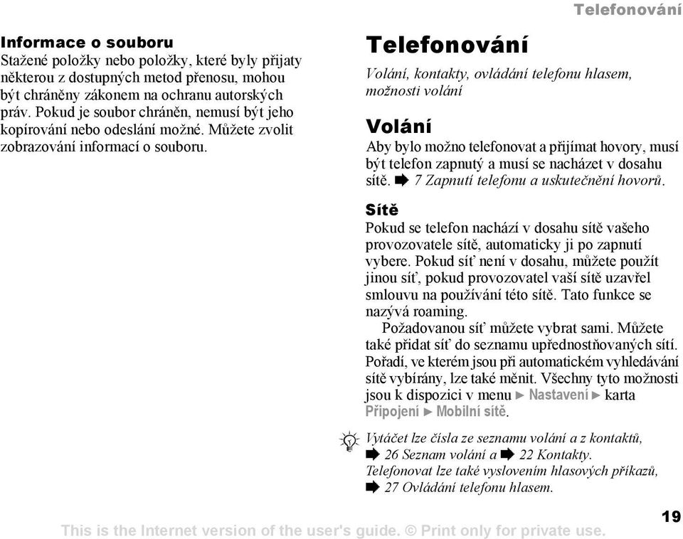 Telefonování Telefonování Volání, kontakty, ovládání telefonu hlasem, možnosti volání Volání Aby bylo možno telefonovat a přijímat hovory, musí být telefon zapnutý a musí se nacházet v dosahu sítě.