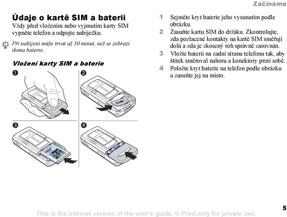 Vložení karty SIM a baterie 1 Sejměte kryt baterie jeho vysunutím podle obrázku. 2 Zasuňte kartu SIM do držáku.