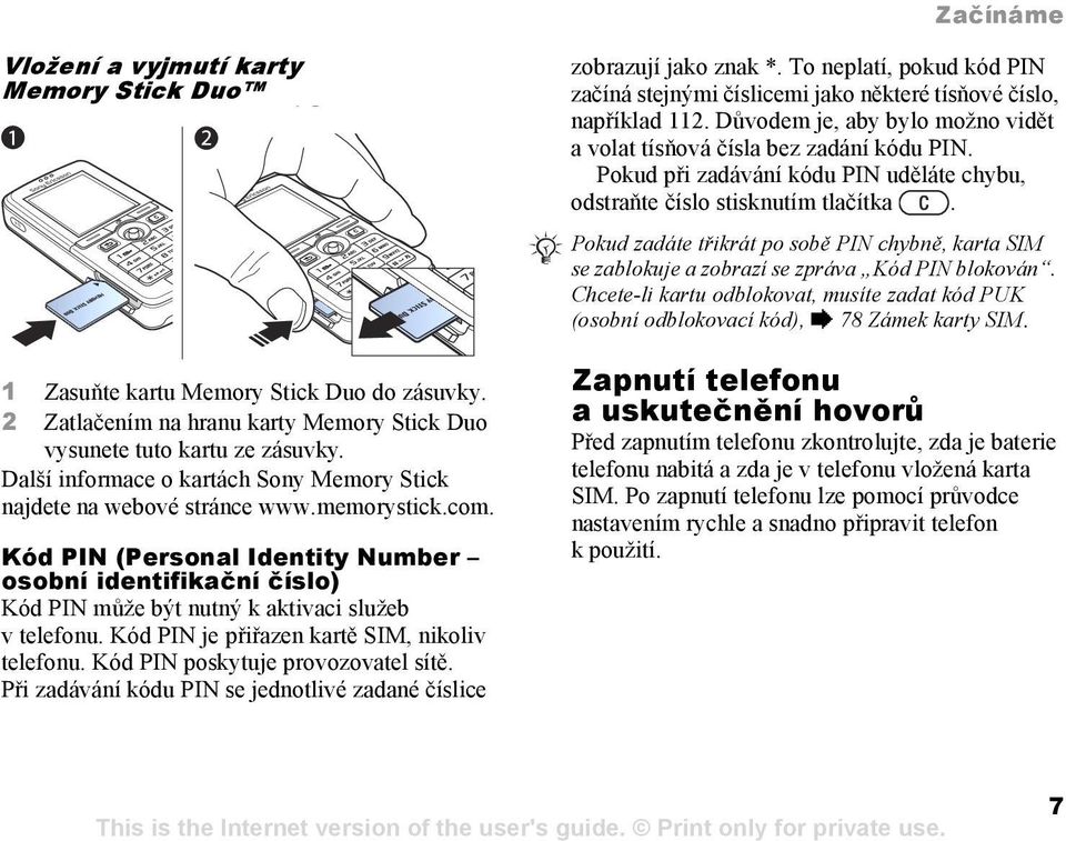 Kód PIN (Personal Identity Number osobní identifikační číslo) Kód PIN může být nutný k aktivaci služeb v telefonu. Kód PIN je přiřazen kartě SIM, nikoliv telefonu. Kód PIN poskytuje provozovatel sítě.