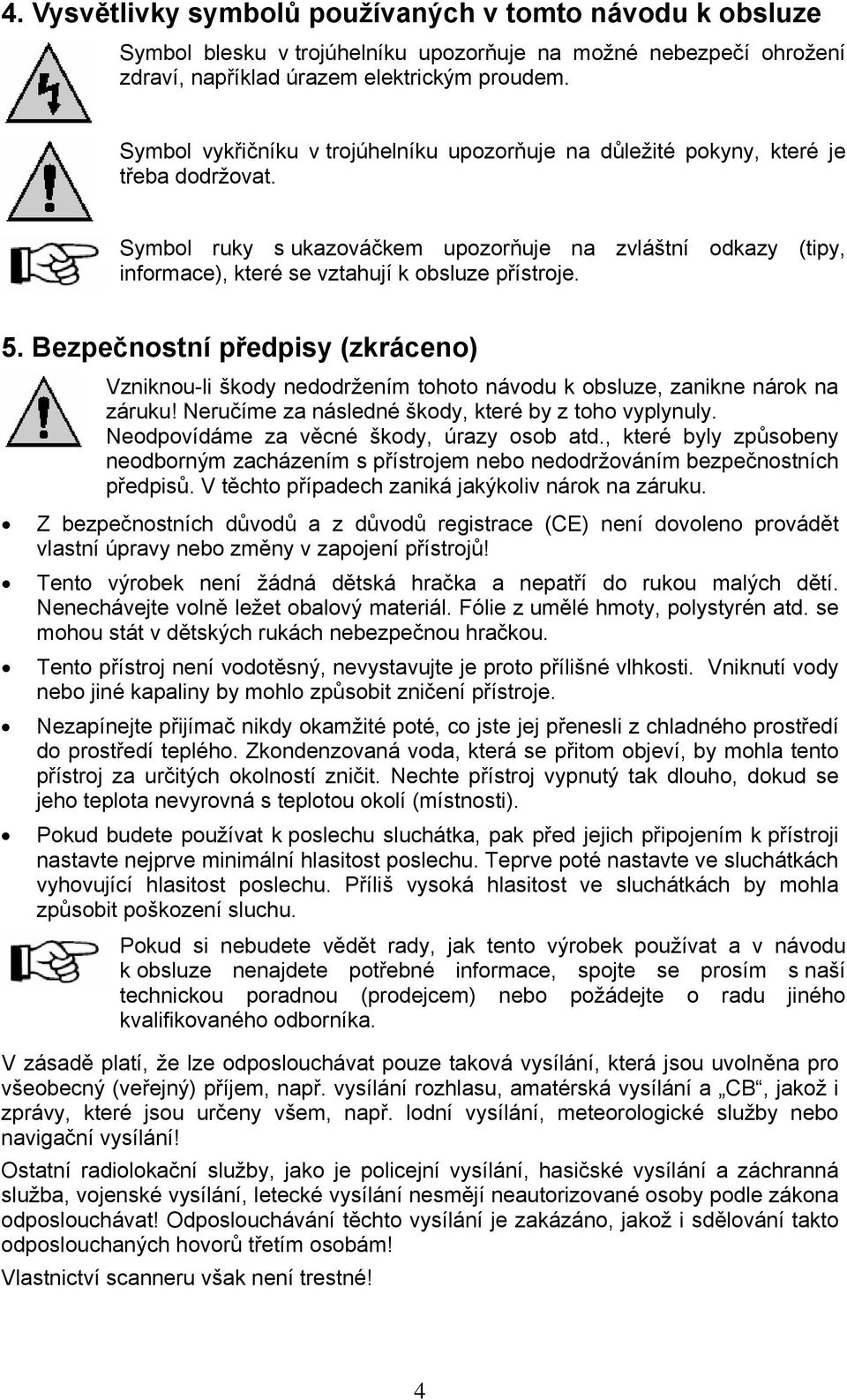 Symbol ruky s ukazováčkem upozorňuje na zvláštní odkazy (tipy, informace), které se vztahují k obsluze přístroje. 5.