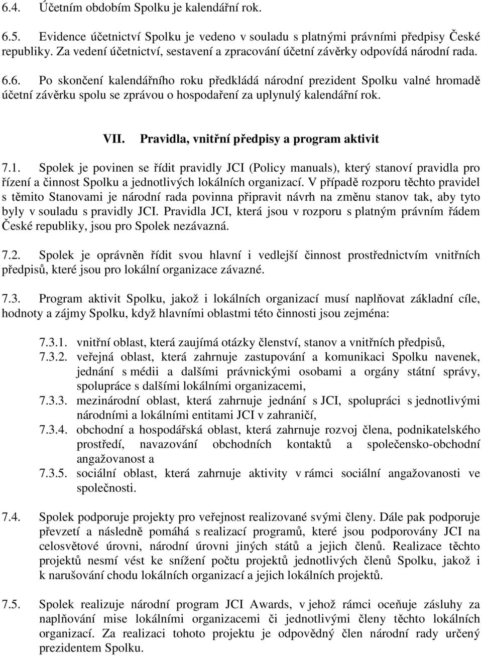 6. Po skončení kalendářního roku předkládá národní prezident Spolku valné hromadě účetní závěrku spolu se zprávou o hospodaření za uplynulý kalendářní rok. VII.