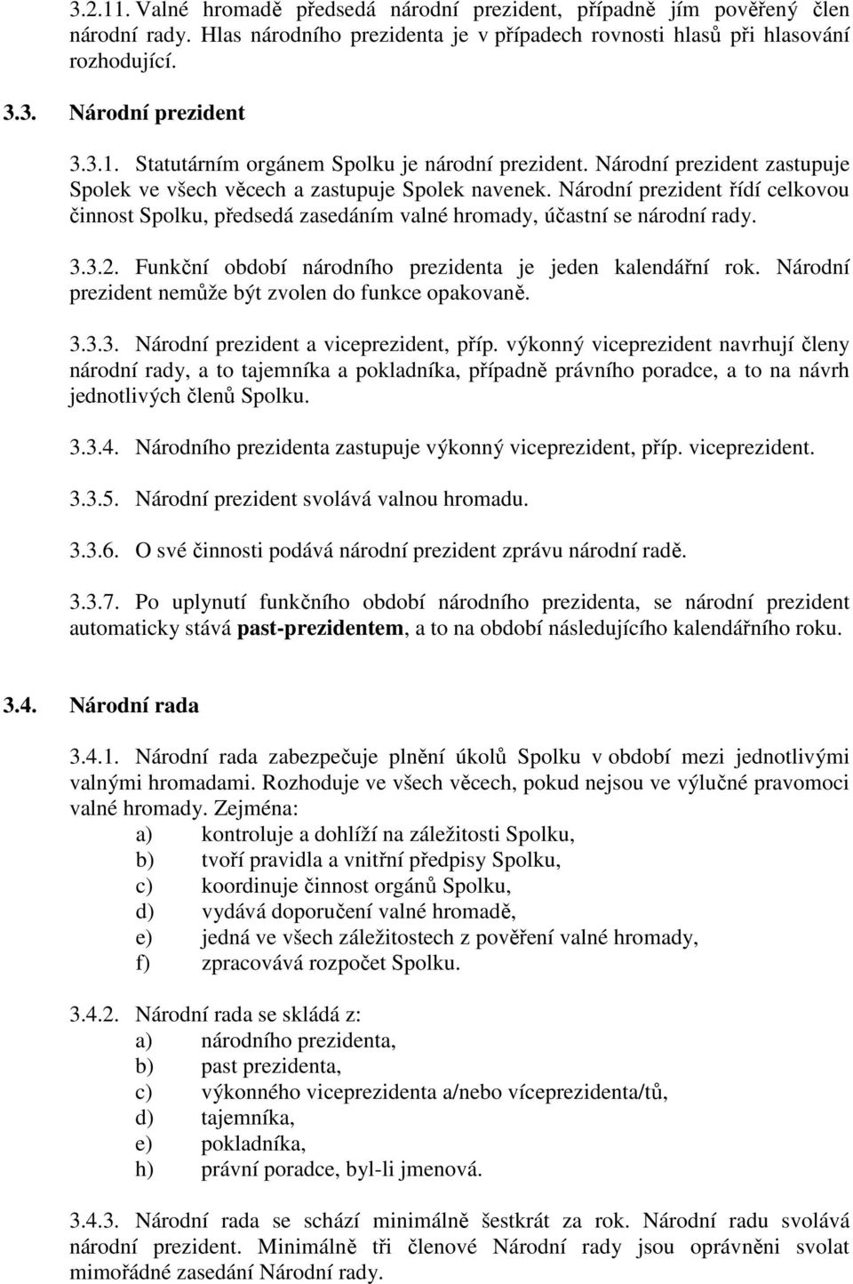 Národní prezident řídí celkovou činnost Spolku, předsedá zasedáním valné hromady, účastní se národní rady. 3.3.2. Funkční období národního prezidenta je jeden kalendářní rok.