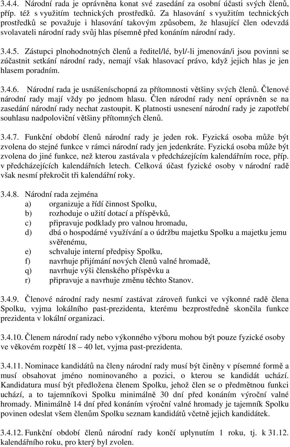 Zástupci plnohodnotných členů a ředitel/lé, byl/-li jmenován/i jsou povinni se zúčastnit setkání národní rady, nemají však hlasovací právo, když jejich hlas je jen hlasem poradním. 3.4.6.