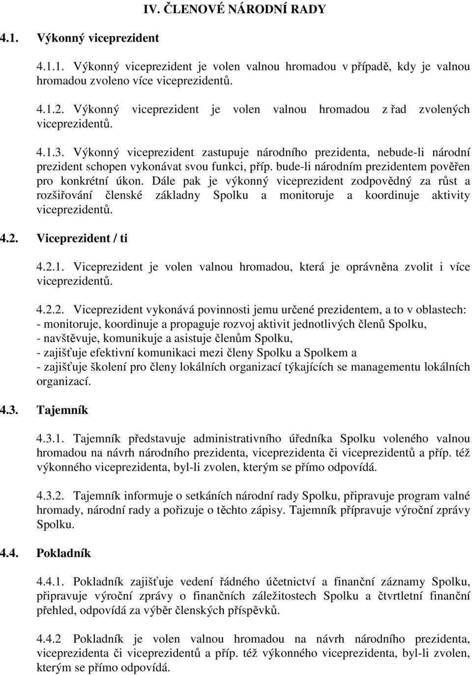 Výkonný viceprezident zastupuje národního prezidenta, nebude-li národní prezident schopen vykonávat svou funkci, příp. bude-li národním prezidentem pověřen pro konkrétní úkon.