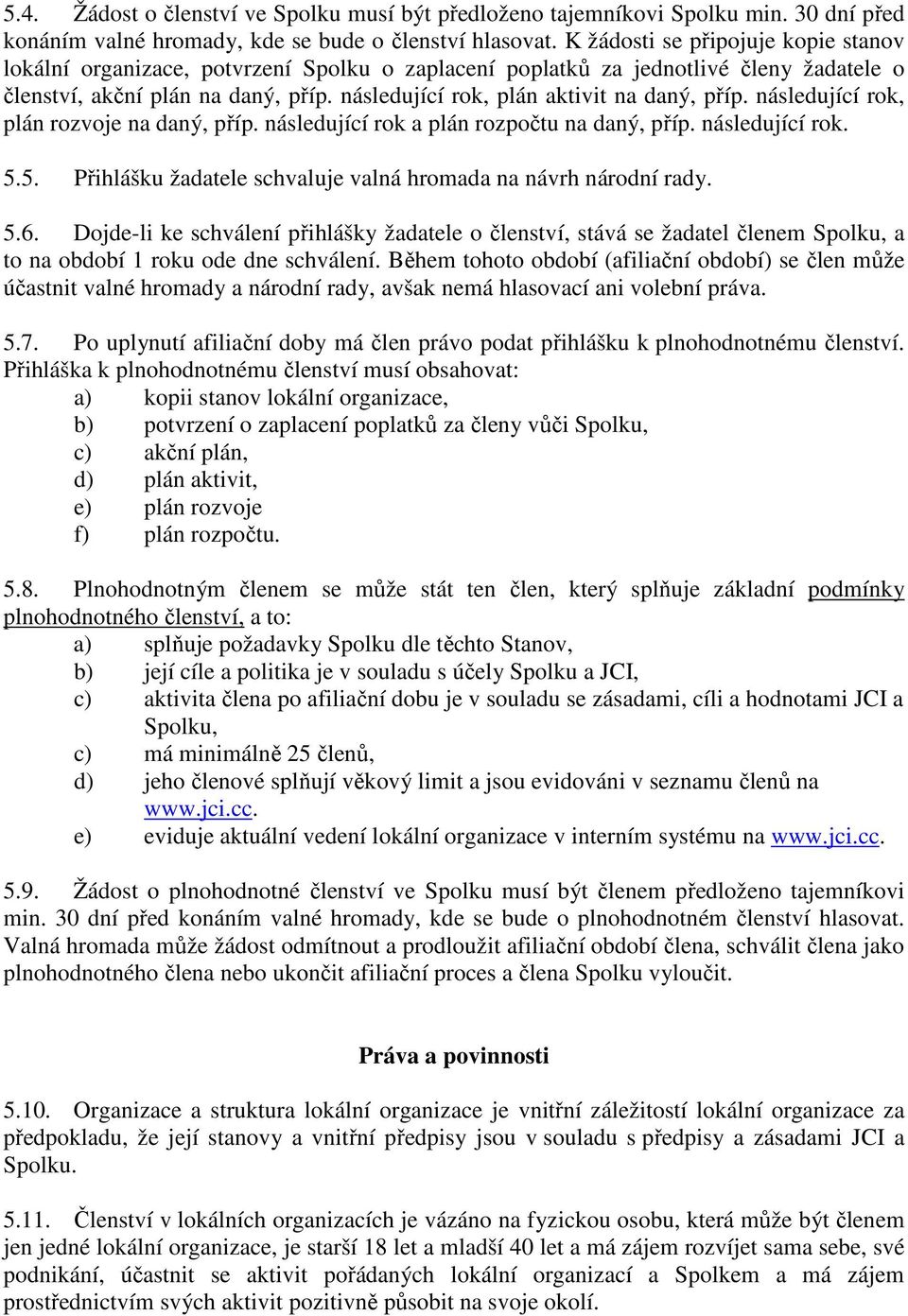 následující rok, plán aktivit na daný, příp. následující rok, plán rozvoje na daný, příp. následující rok a plán rozpočtu na daný, příp. následující rok. 5.