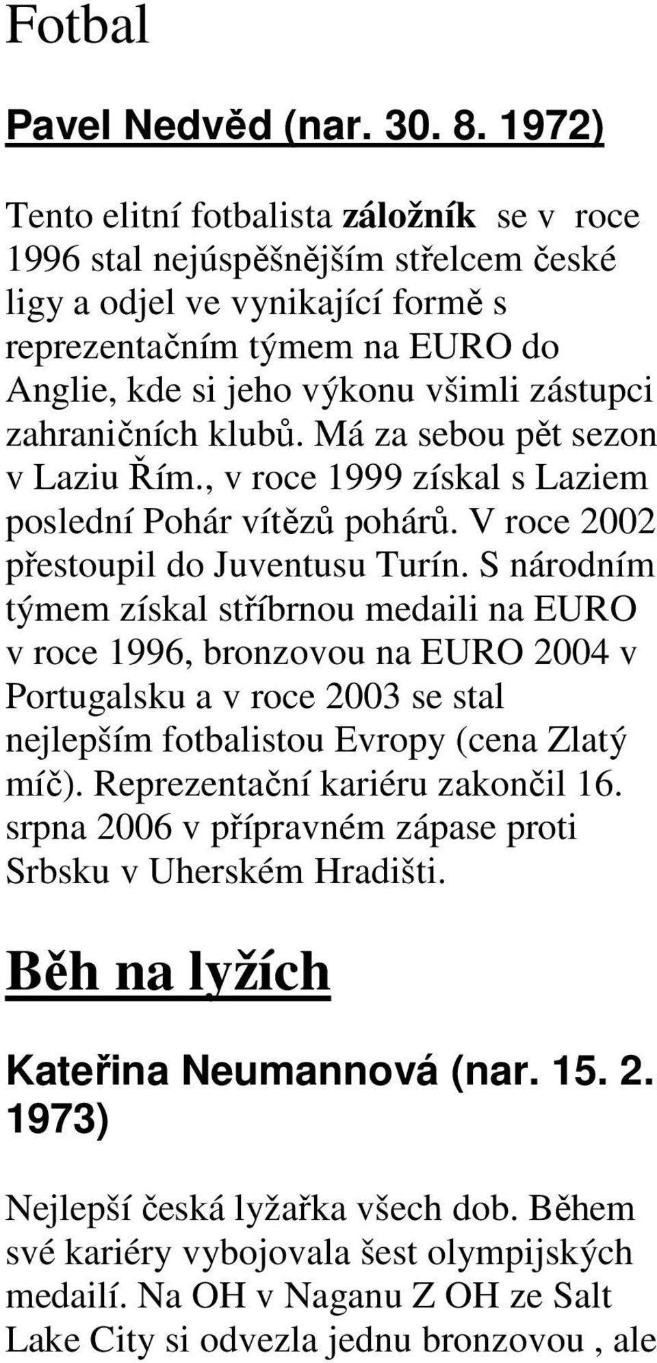 zahraničních klubů. Má za sebou pět sezon v Laziu Řím., v roce 1999 získal s Laziem poslední Pohár vítězů pohárů. V roce 2002 přestoupil do Juventusu Turín.