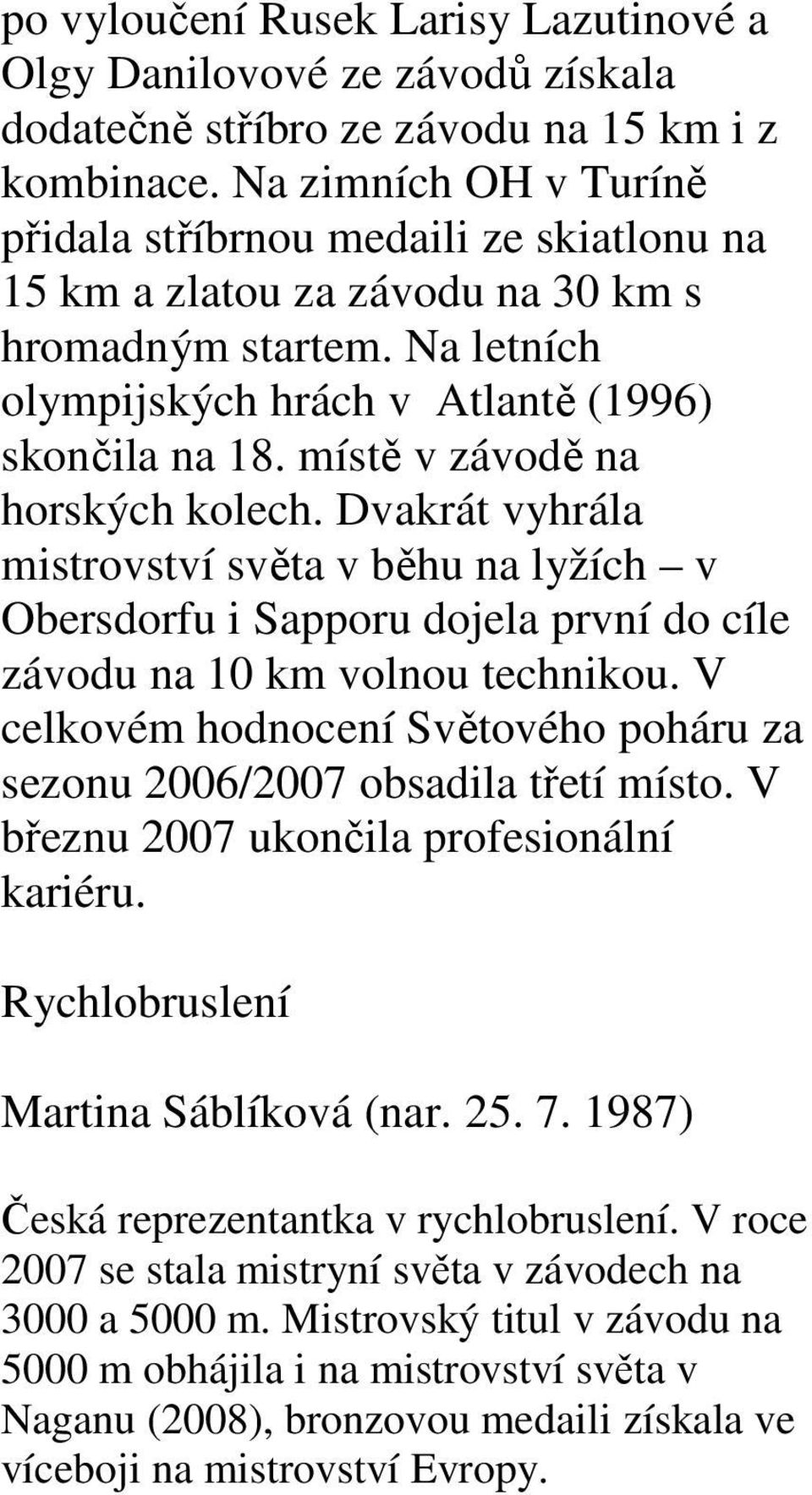 místě v závodě na horských kolech. Dvakrát vyhrála mistrovství světa v běhu na lyžích v Obersdorfu i Sapporu dojela první do cíle závodu na 10 km volnou technikou.