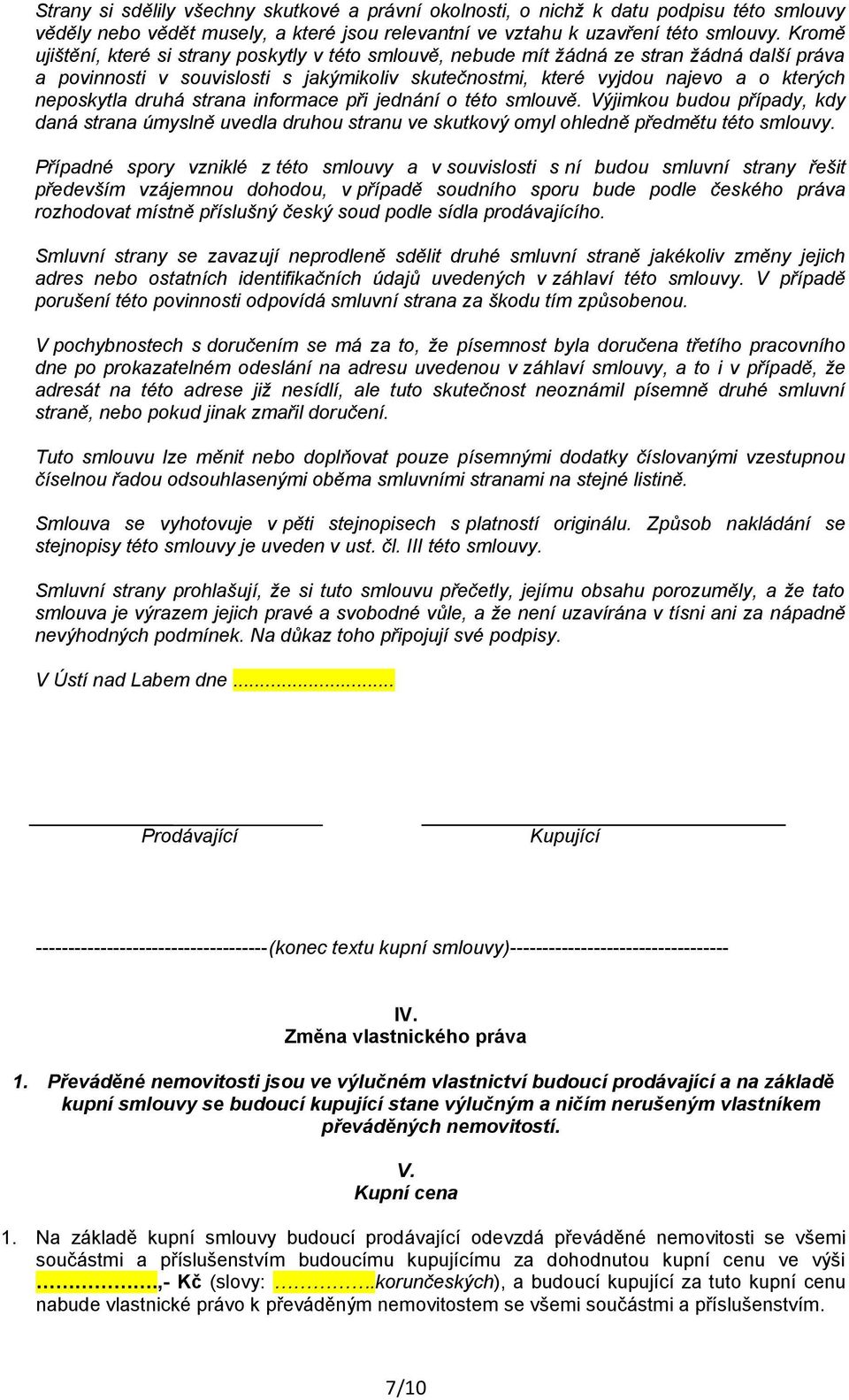 druhá strana informace při jednání o této smlouvě. Výjimkou budou případy, kdy daná strana úmyslně uvedla druhou stranu ve skutkový omyl ohledně předmětu této smlouvy.