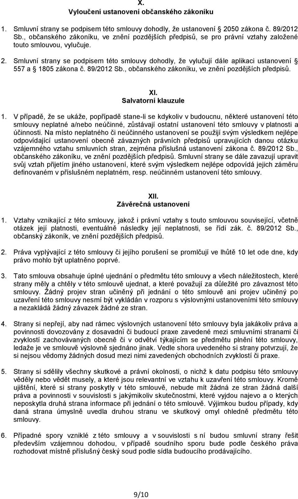 Smluvní strany se podpisem této smlouvy dohodly, že vylučují dále aplikaci ustanovení 557 a 1805 zákona č. 89/2012 Sb., občanského zákoníku, ve znění pozdějších předpisů. XI. Salvatorní klauzule 1.