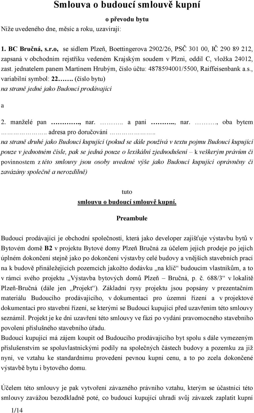 jednatelem panem Martinem Hrubým, číslo účtu: 4878594001/5500, Raiffeisenbank a.s., variabilní symbol: 22. (číslo bytu) na straně jedné jako Budoucí prodávající a 2. manželé pan., nar... a paní.., nar.., oba bytem.