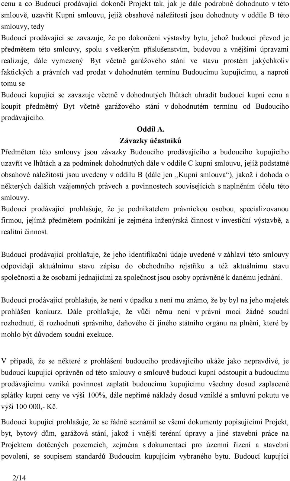 Byt včetně garážového stání ve stavu prostém jakýchkoliv faktických a právních vad prodat v dohodnutém termínu Budoucímu kupujícímu, a naproti tomu se Budoucí kupující se zavazuje včetně v