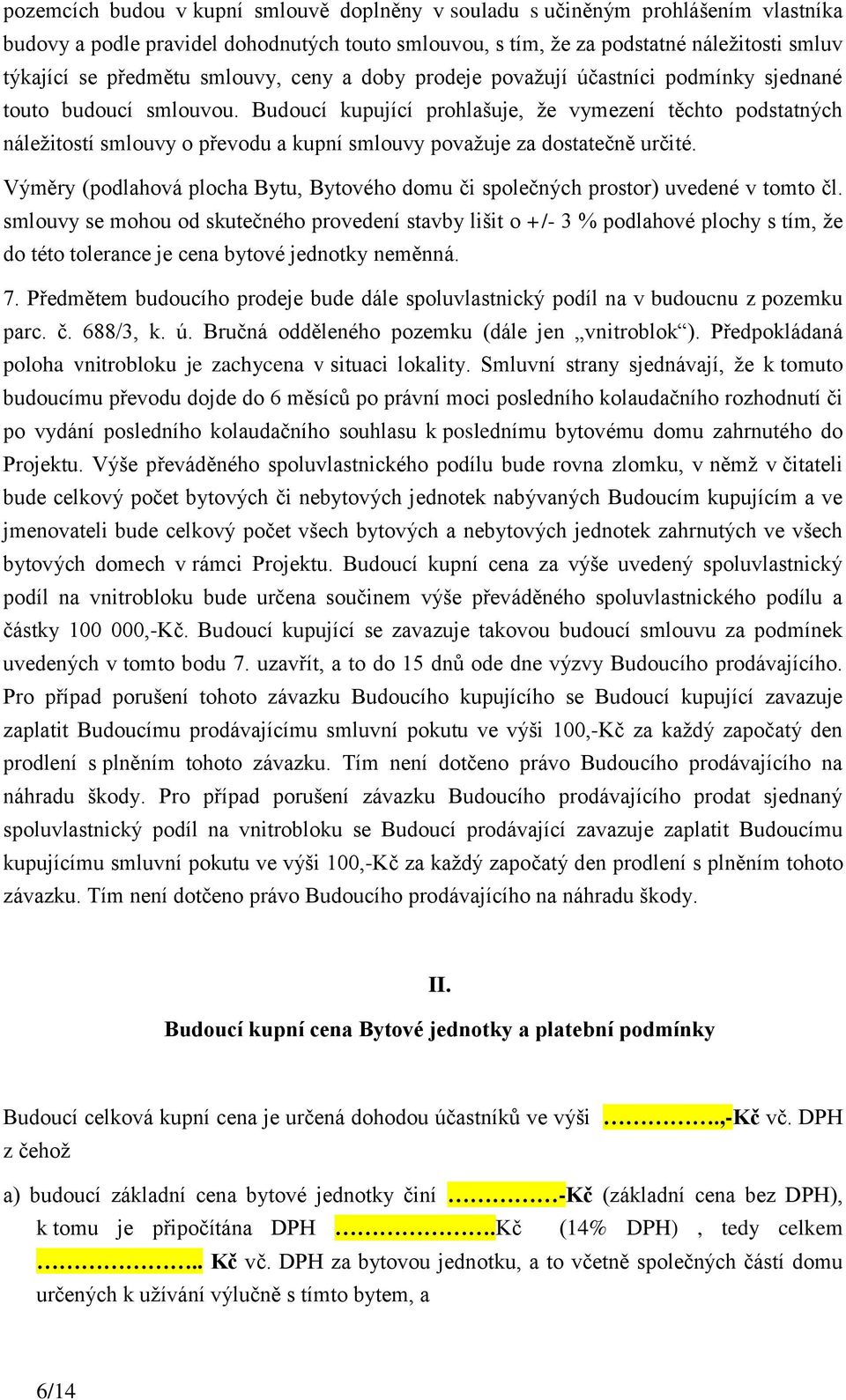 Budoucí kupující prohlašuje, že vymezení těchto podstatných náležitostí smlouvy o převodu a kupní smlouvy považuje za dostatečně určité.