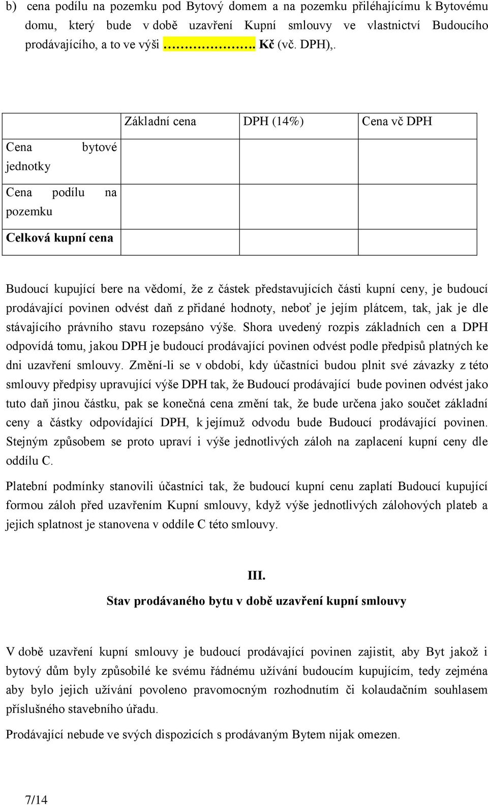 prodávající povinen odvést daň z přidané hodnoty, neboť je jejím plátcem, tak, jak je dle stávajícího právního stavu rozepsáno výše.