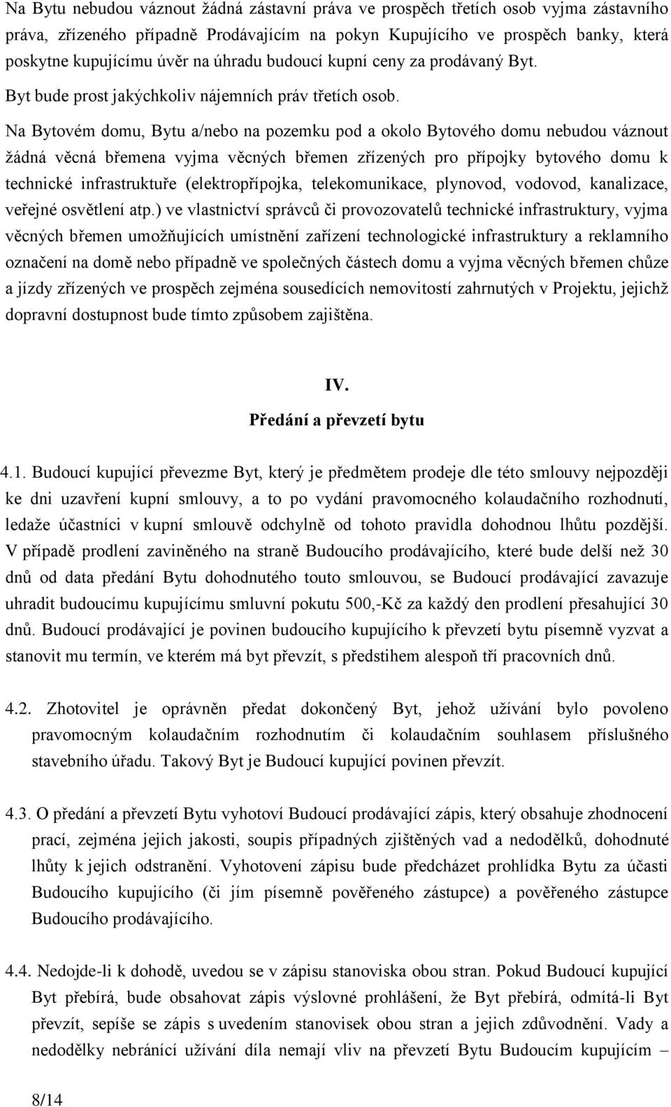 Na Bytovém domu, Bytu a/nebo na pozemku pod a okolo Bytového domu nebudou váznout žádná věcná břemena vyjma věcných břemen zřízených pro přípojky bytového domu k technické infrastruktuře