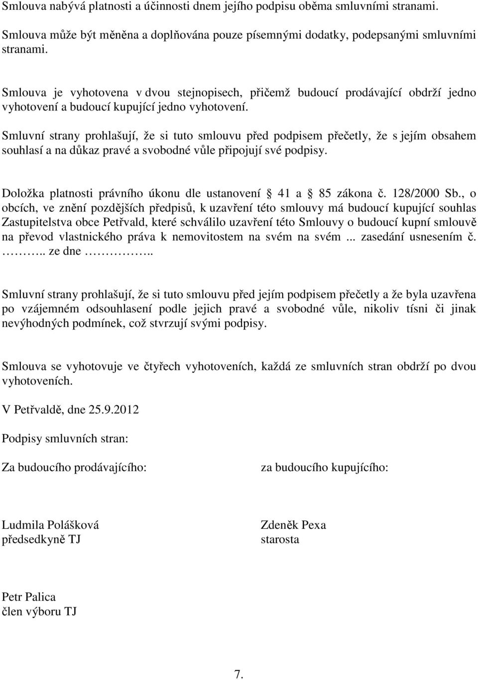 Smluvní strany prohlašují, že si tuto smlouvu před podpisem přečetly, že s jejím obsahem souhlasí a na důkaz pravé a svobodné vůle připojují své podpisy.