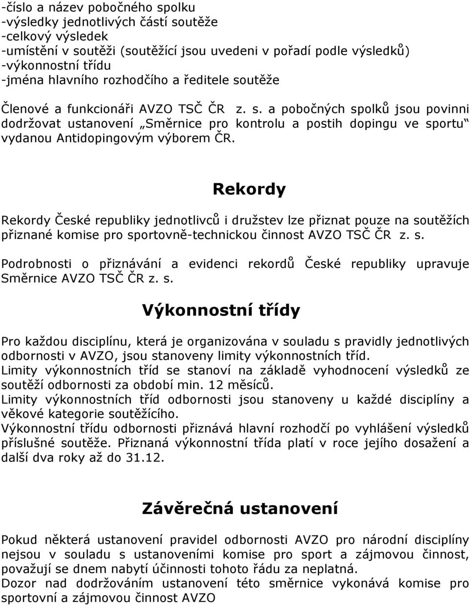 Rekordy Rekordy České republiky jednotlivců i družstev lze přiznat pouze na soutěžích přiznané komise pro sportovně-technickou činnost AVZO TSČ ČR z. s. Podrobnosti o přiznávání a evidenci rekordů České republiky upravuje Směrnice AVZO TSČ ČR z.