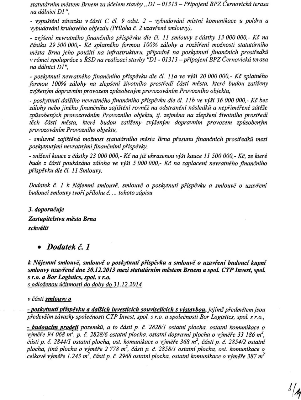 11 smlouvy z částky 13 000 000,- Kč na částku 29 500 000,- Kč splatného formou 100% zálohy a rozšíření možnosti statutárního města Brna jeho použití na infrastrukturu, případně na poskytnutí
