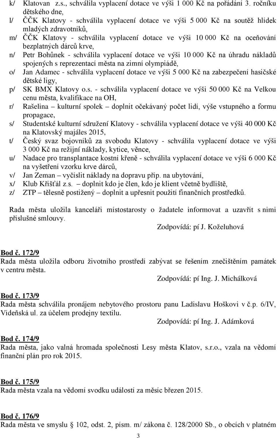 bezplatných dárců krve, n/ Petr Bohůnek - schválila vyplacení dotace ve výši 10 000 Kč na úhradu nákladů spojených s reprezentací města na zimní olympiádě, o/ Jan Adamec - schválila vyplacení dotace