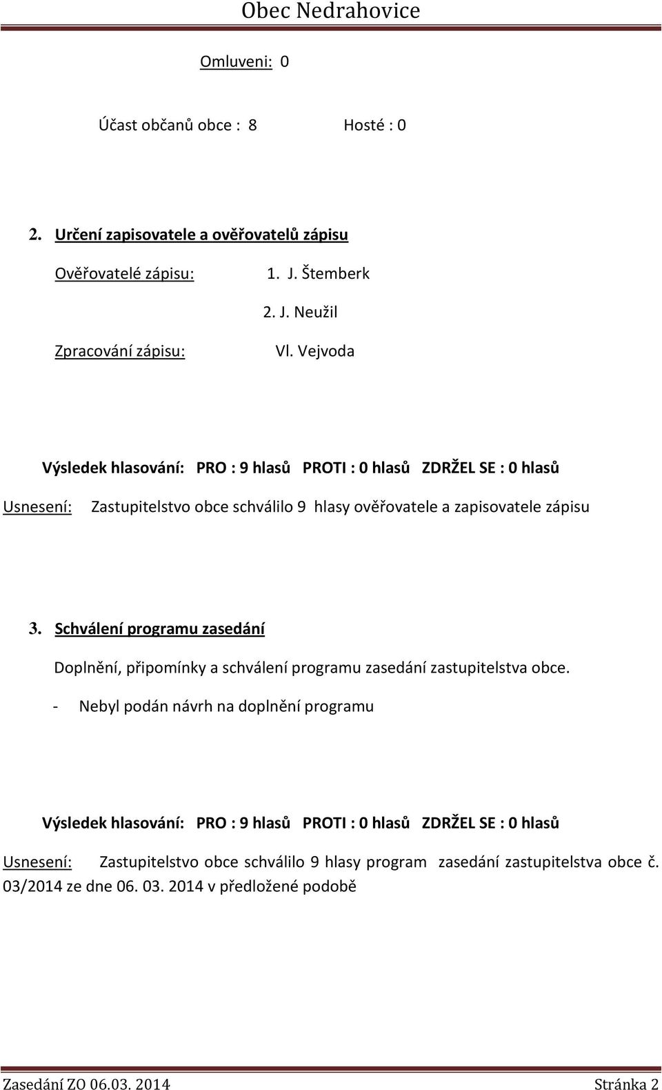 Schválení programu zasedání Doplnění, připomínky a schválení programu zasedání zastupitelstva obce.