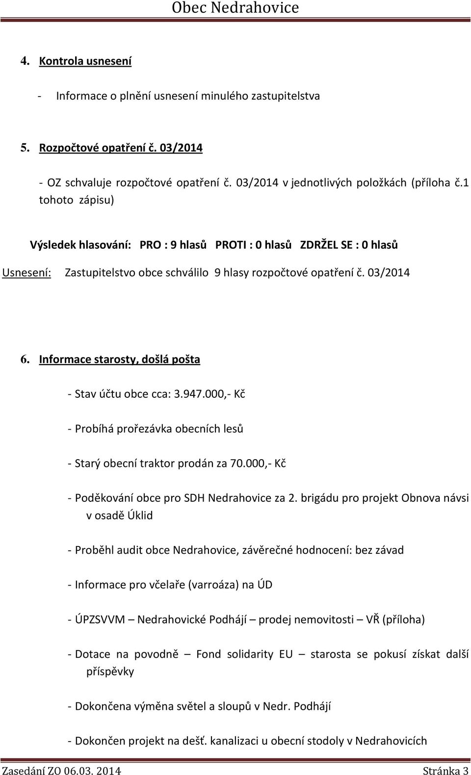 000,- Kč - Probíhá prořezávka obecních lesů - Starý obecní traktor prodán za 70.000,- Kč - Poděkování obce pro SDH Nedrahovice za 2.