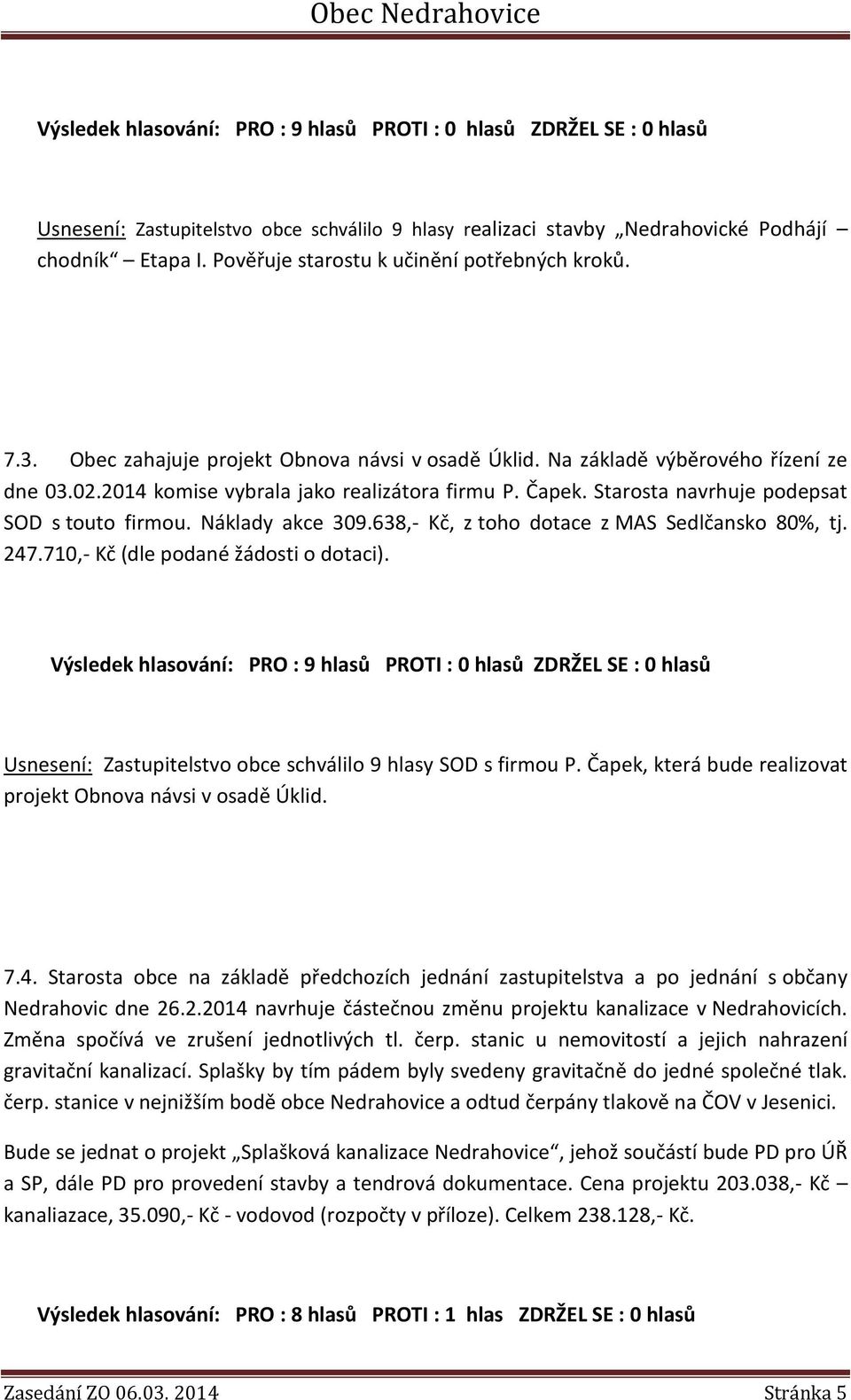 Náklady akce 309.638,- Kč, z toho dotace z MAS Sedlčansko 80%, tj. 247.710,- Kč (dle podané žádosti o dotaci). Usnesení: Zastupitelstvo obce schválilo 9 hlasy SOD s firmou P.