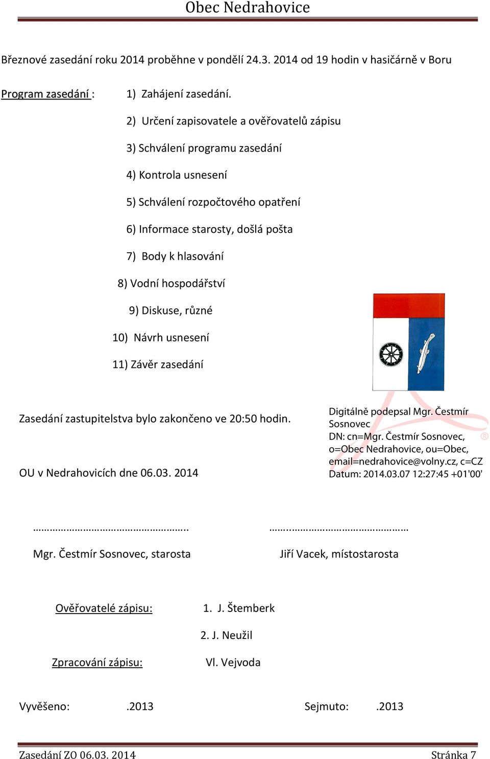 Body k hlasování 8) Vodní hospodářství 9) Diskuse, různé 10) Návrh usnesení 11) Závěr zasedání Zasedání zastupitelstva bylo zakončeno ve 20:50 hodin.