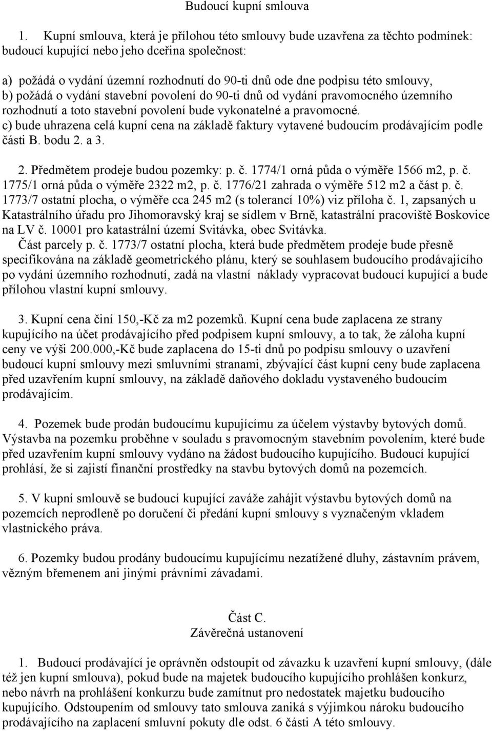 smlouvy, b) požádá o vydání stavební povolení do 90-ti dnů od vydání pravomocného územního rozhodnutí a toto stavební povolení bude vykonatelné a pravomocné.