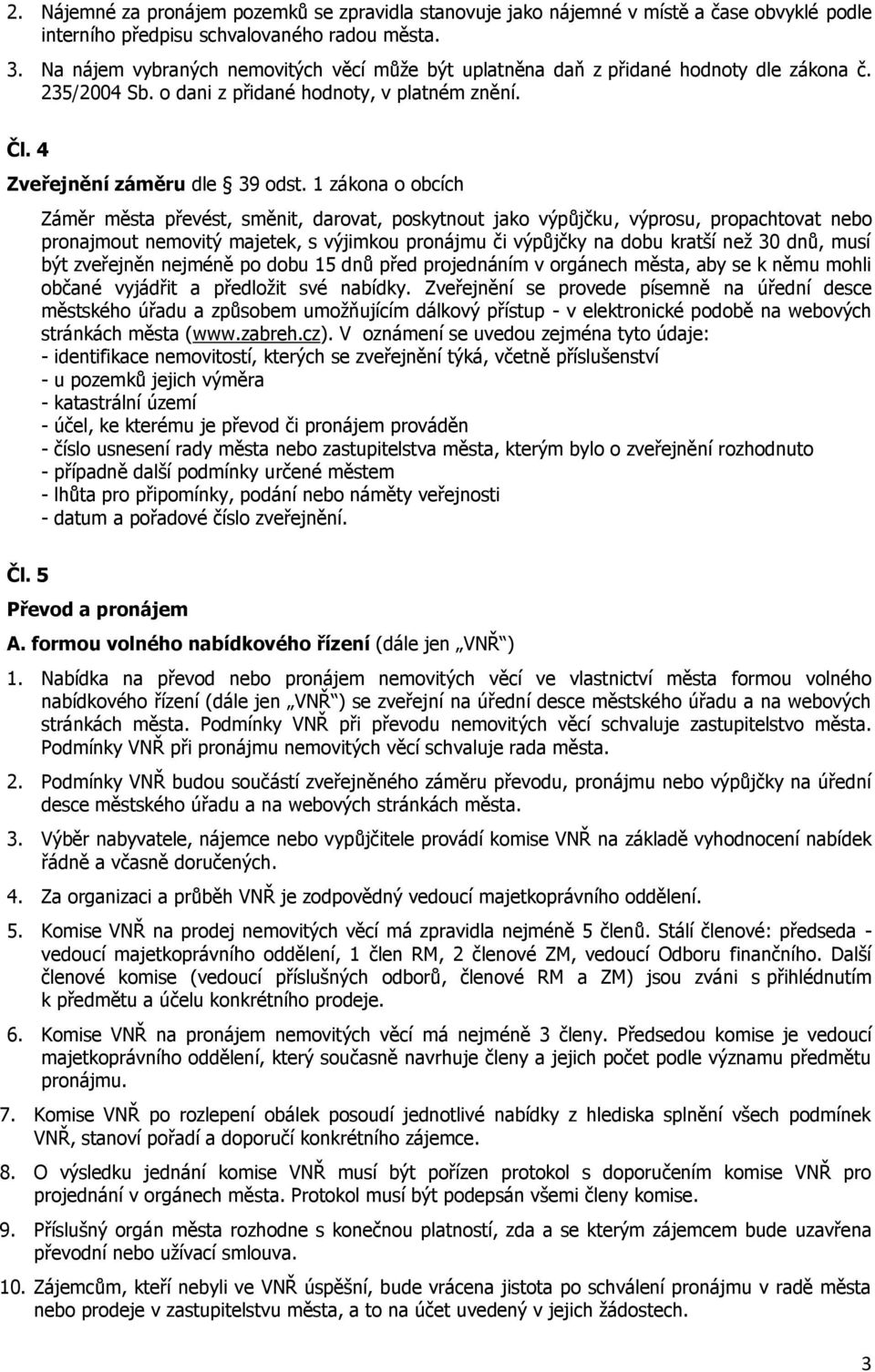 1 zákona o obcích Záměr města převést, směnit, darovat, poskytnout jako výpůjčku, výprosu, propachtovat nebo pronajmout nemovitý majetek, s výjimkou pronájmu či výpůjčky na dobu kratší než 30 dnů,