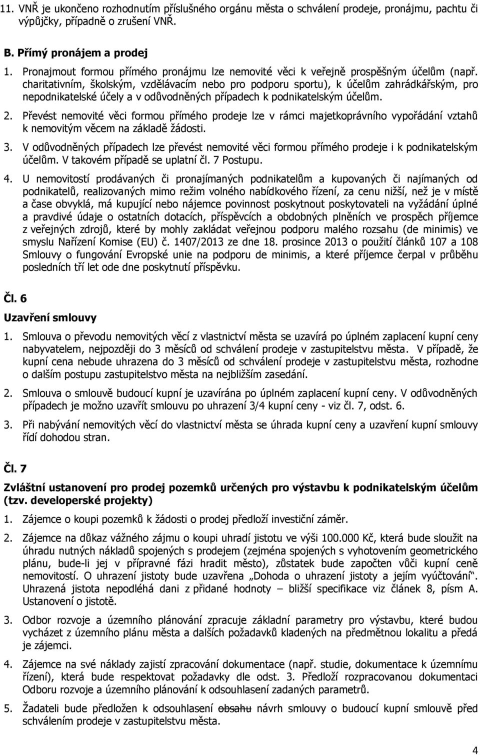 charitativním, školským, vzdělávacím nebo pro podporu sportu), k účelům zahrádkářským, pro nepodnikatelské účely a v odůvodněných případech k podnikatelským účelům. 2.