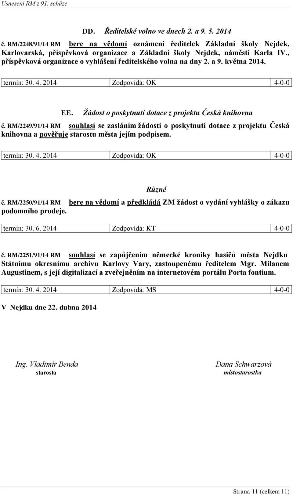 RM/2249/91/14 RM souhlasí se zasláním žádosti o poskytnutí dotace z projektu Česká knihovna a pověřuje starostu města jejím podpisem. termín: 30. 4. 2014 Zodpovídá: OK 4-0-0 Různé č.