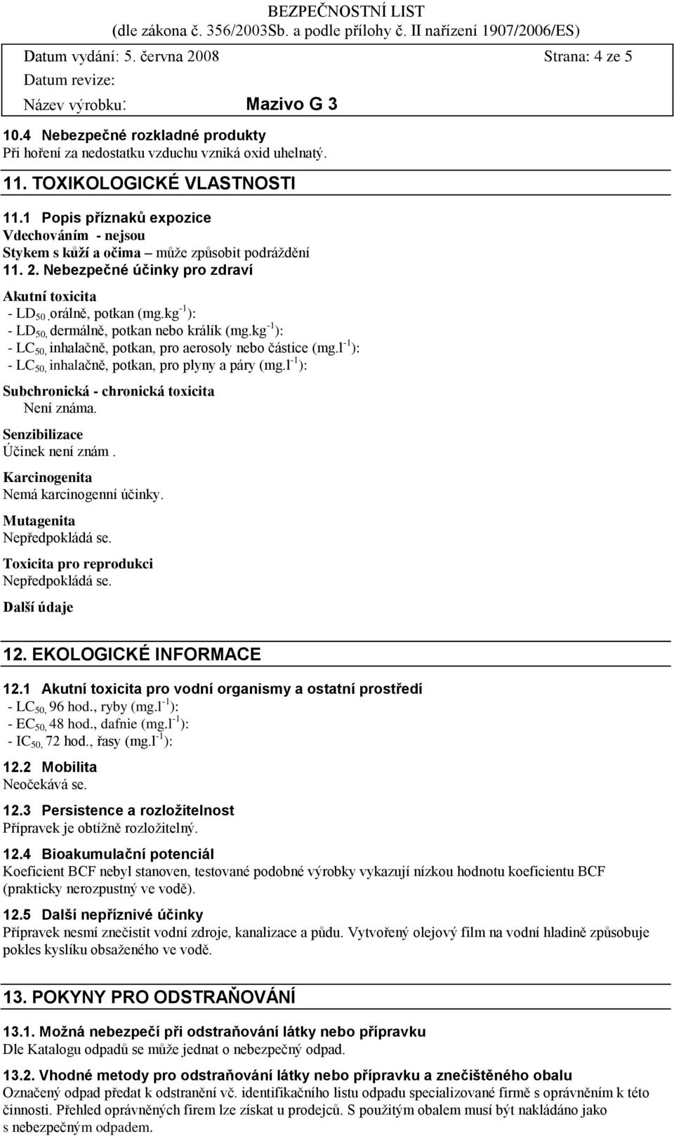 kg -1 ): - LD 50, dermálně, potkan nebo králík (mg.kg -1 ): - LC 50, inhalačně, potkan, pro aerosoly nebo částice (mg.l -1 ): - LC 50, inhalačně, potkan, pro plyny a páry (mg.