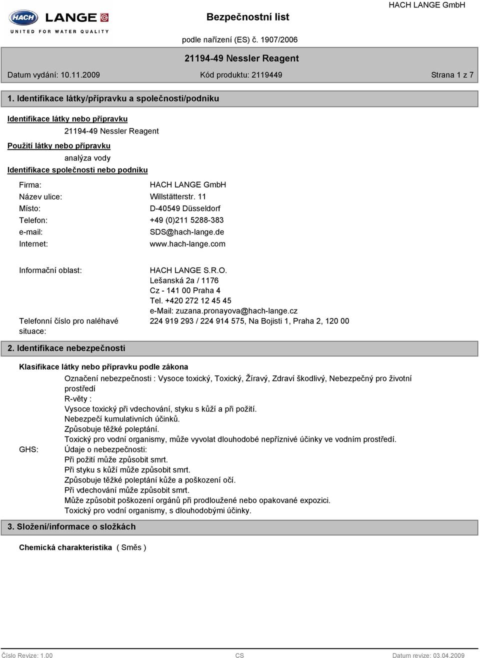 Název ulice: Willstätterstr. 11 Místo: D-40549 Düsseldorf Telefon: +49 (0)211 5288-383 e-mail: SDS@hach-lange.de Internet: www.hach-lange.com Informační oblast: Telefonní číslo pro naléhavé situace: HACH LANGE S.