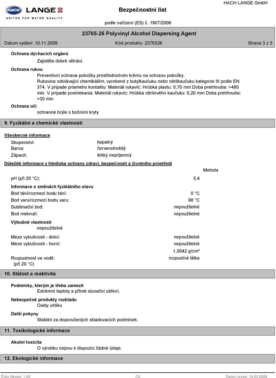 V prípade priameho kontaktu: Materiál rukavíc: Hrúbka plastu: 0,70 mm Doba pretrhnutia: >480 min.