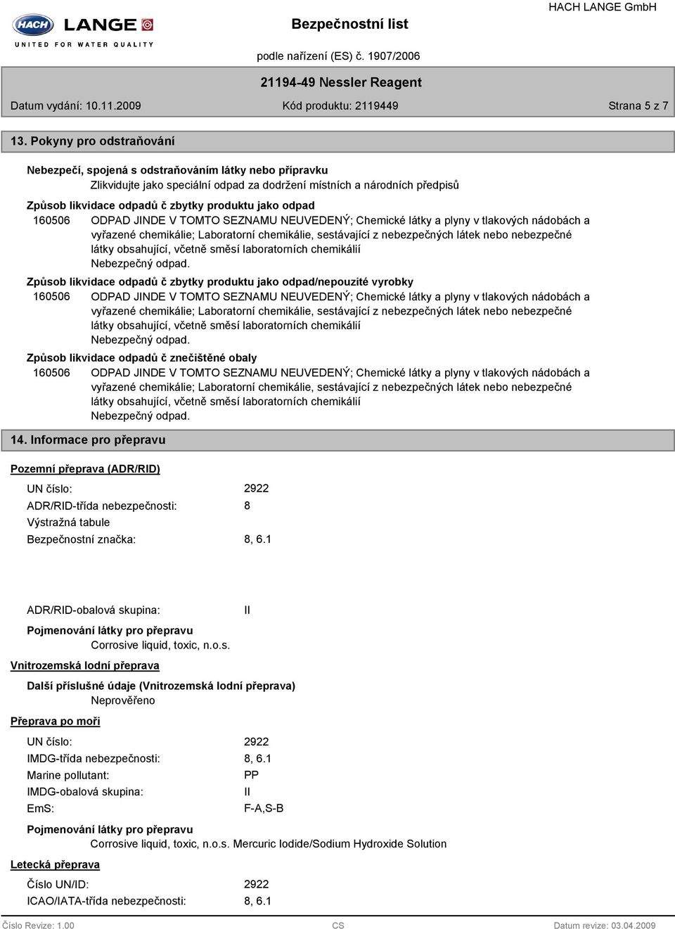 jako odpad Způsob likvidace odpadů č zbytky produktu jako odpad/nepouzité vyrobky Způsob likvidace odpadů č znečištěné obaly 14.