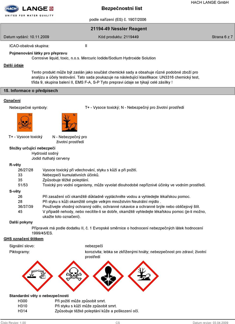 Informace o předpisech Označení Nebezpečné symboly: T+ - Vysoce toxický; N - Nebezpečný pro životní prostředí T+ - Vysoce toxický N - Nebezpečný pro životní prostředí Složky určující nebezpečí