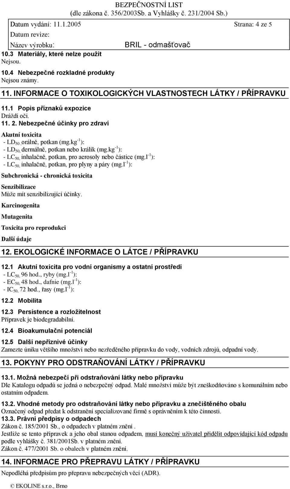 kg -1 ): - LC 50, inhalačně, potkan, pro aerosoly nebo částice (mg.l -1 ): - LC 50, inhalačně, potkan, pro plyny a páry (mg.