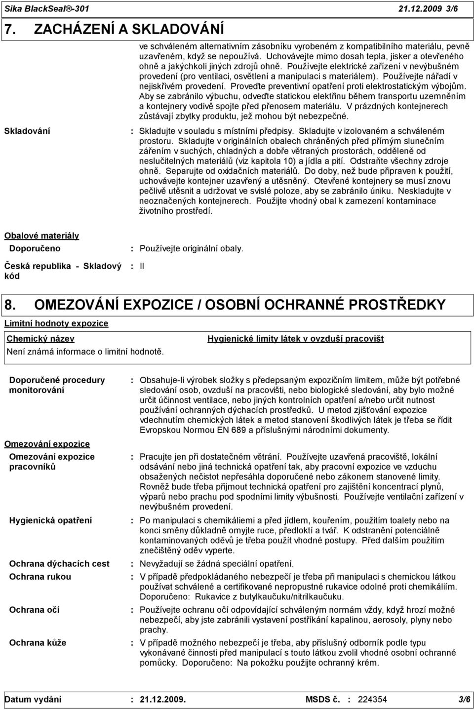 Používejte nářadí v nejiskřivém provedení. Proveďte preventivní opatření proti elektrostatickým výbojům.