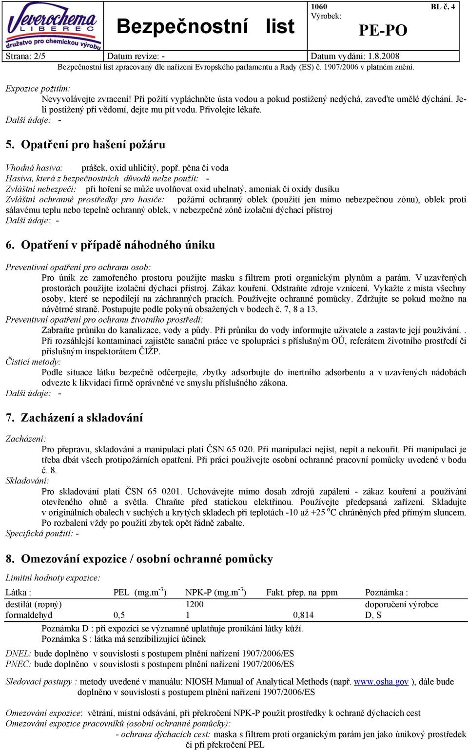 pěna či voda Hasiva, která z bezpečnostních důvodů nelze použít: - Zvláštní nebezpečí: při hoření se může uvolňovat oxid uhelnatý, amoniak či oxidy dusíku Zvláštní ochranné prostředky pro hasiče: