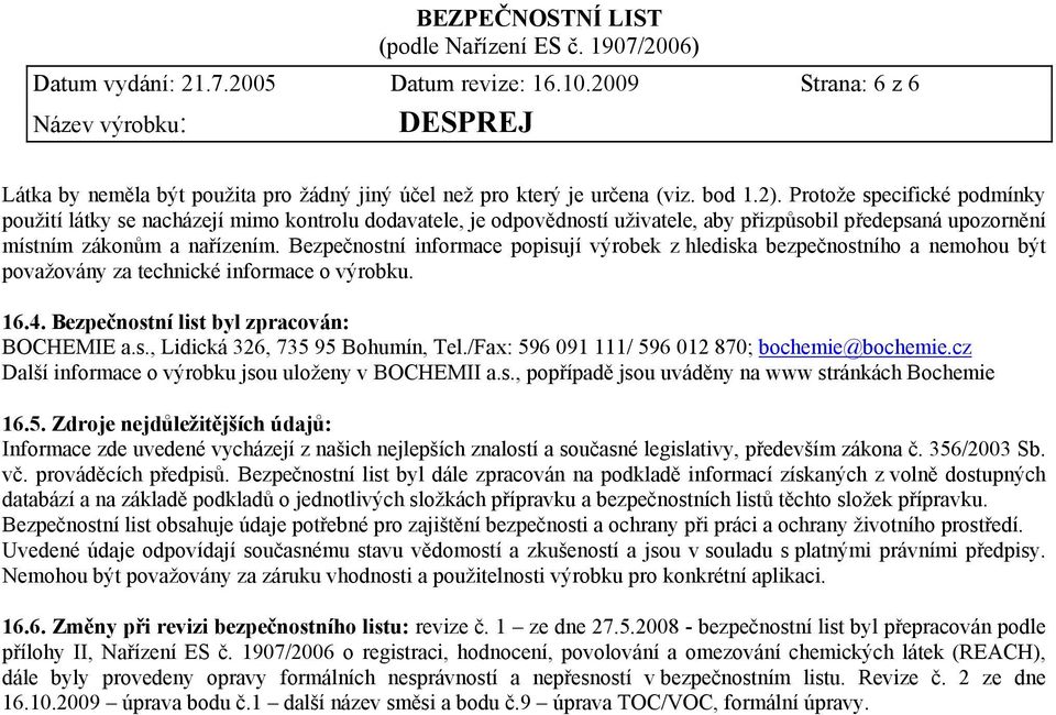 Bezpečnostní informace popisují výrobek z hlediska bezpečnostního a nemohou být považovány za technické informace o výrobku. 16.4. Bezpečnostní list byl zpracován: BOCHEMIE a.s., Lidická 326, 735 95 Bohumín, Tel.