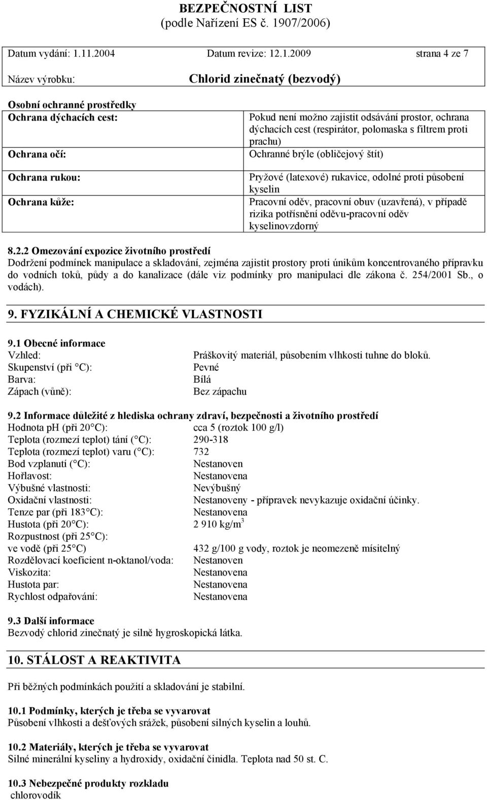 dýchacích cest (respirátor, polomaska s filtrem proti prachu) Ochranné brýle (obličejový štít) Pryžové (latexové) rukavice, odolné proti působení kyselin Pracovní oděv, pracovní obuv (uzavřená), v