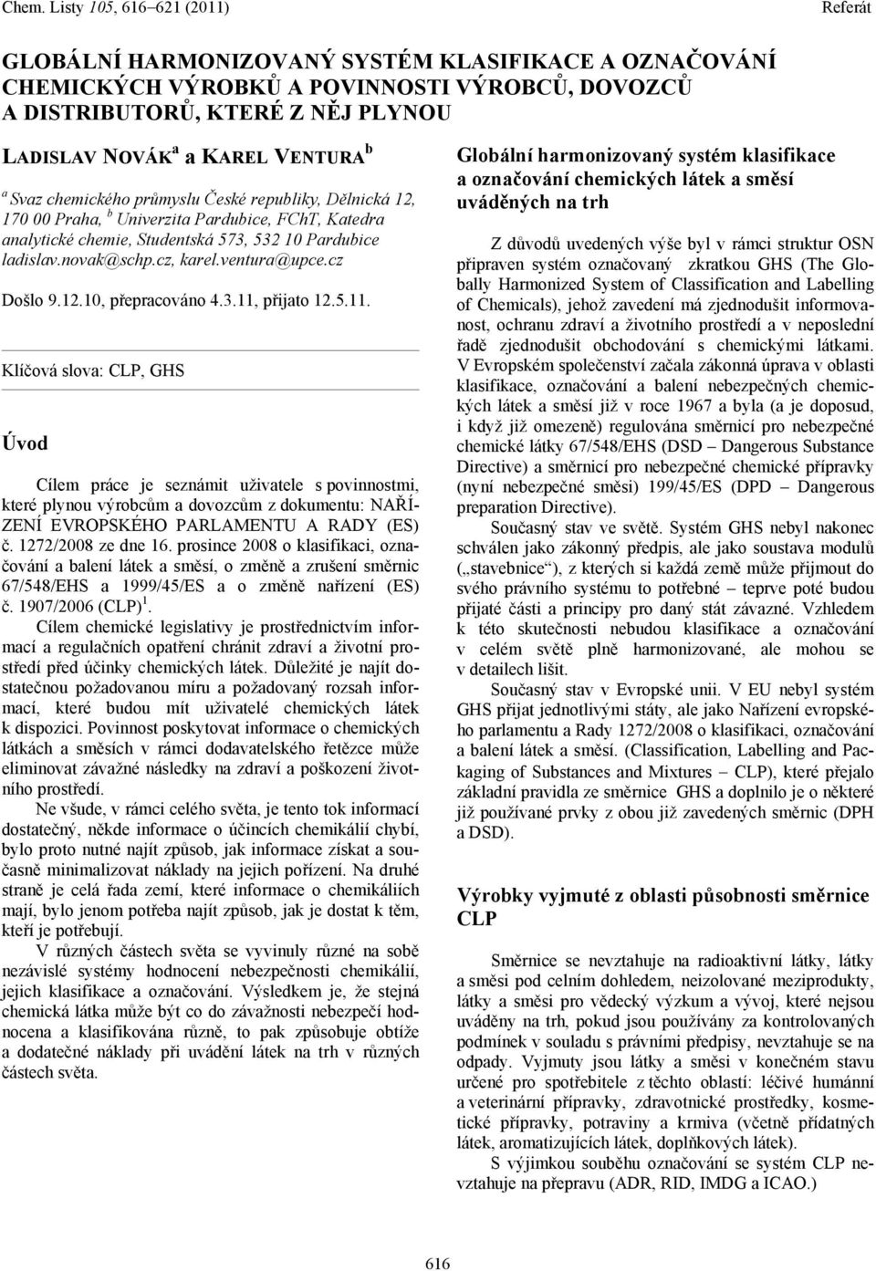 3.11, přijato 12.5.11. Klíčová slova: CLP, GHS Úvod Cílem práce je seznámit uživatele s povinnostmi, které plynou výrobcům a dovozcům z dokumentu: NAŘÍ- ZENÍ EVROPSKÉHO PARLAMENTU A RADY (ES) č.