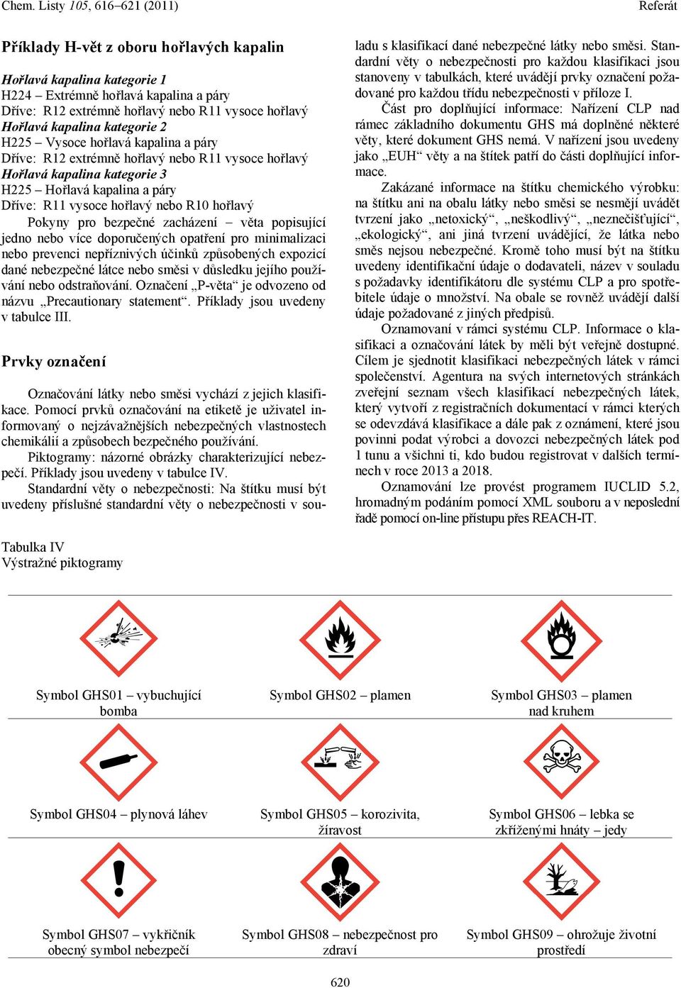 nepříznivých účinků způsobených expozicí dané nebezpečné látce nebo směsi v důsledku jejího používání nebo odstraňování. Označení P-věta je odvozeno od názvu Precautionary statement.