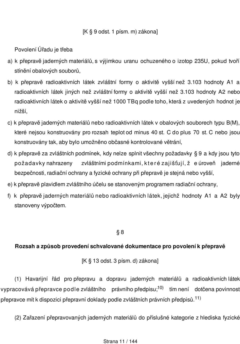 formy o aktivitě vyšší než 3.103 hodnoty A1 a radioaktivních látek jiných než zvláštní formy o aktivitě vyšší než 3.