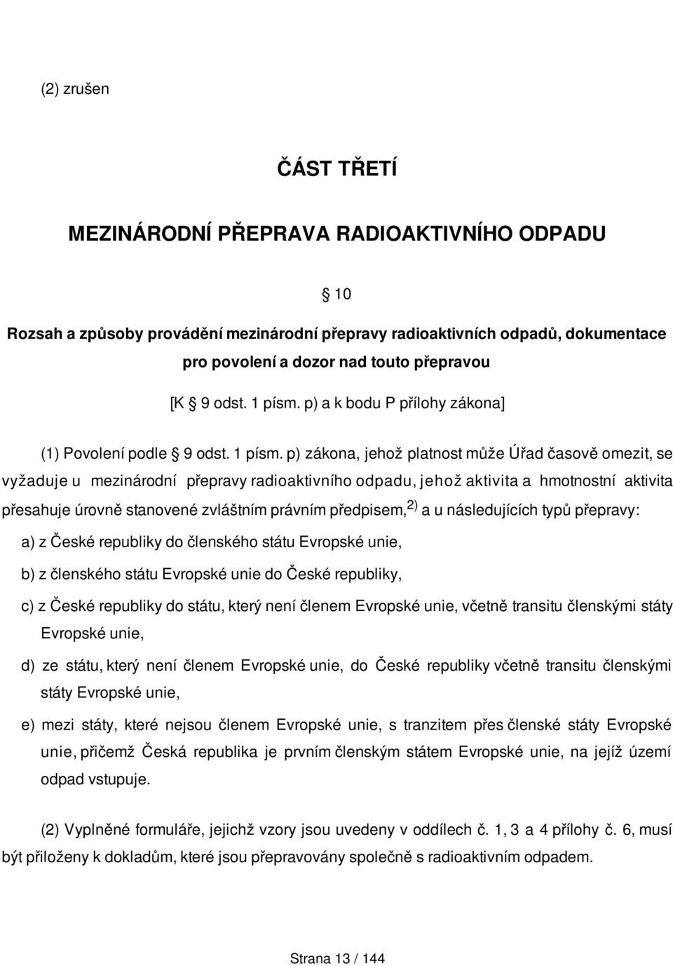 p) a k bodu P přílohy zákona] (1) Povolení podle 9  p) zákona, jehož platnost může Úřad časově omezit, se vyžaduje u mezinárodní přepravy radioaktivního odpadu, jehož aktivita a hmotnostní aktivita