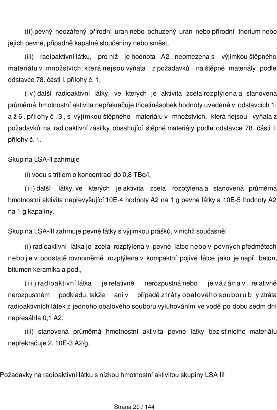 1, (iv) další radioaktivní látky, ve kterých je aktivita zcela rozptýlena a stanovená průměrná hmotnostní aktivita nepřekračuje třicetinásobek hodnoty uvedené v odstavcích 1. a ž 6. přílohy č.