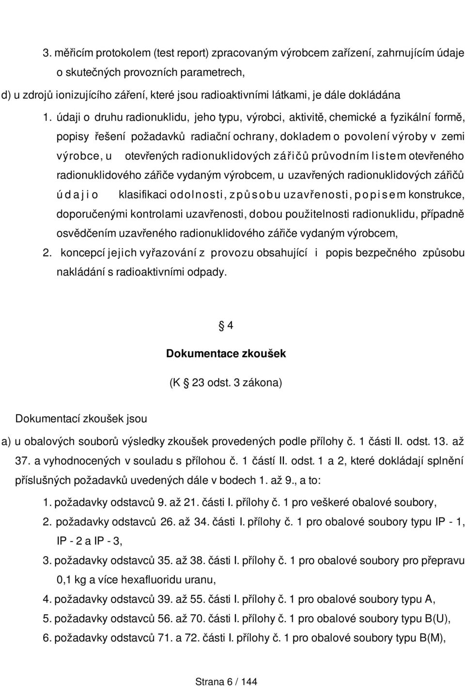 údaji o druhu radionuklidu, jeho typu, výrobci, aktivitě, chemické a fyzikální formě, popisy řešení požadavků radiační ochrany, dokladem o povolení výroby v zemi výrobce, u otevřených