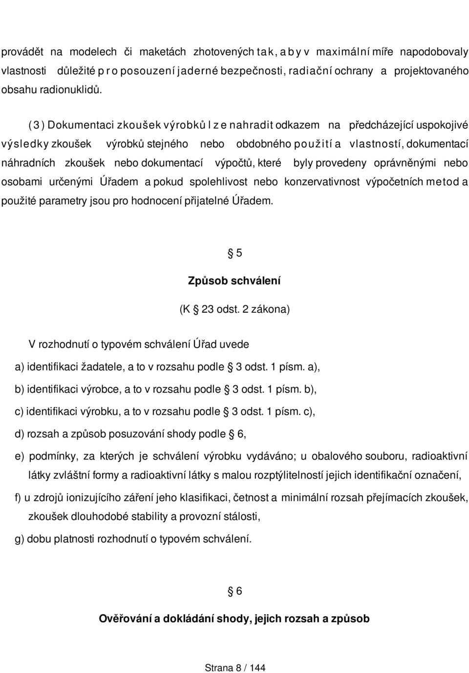 dokumentací výpočtů, které byly provedeny oprávněnými nebo osobami určenými Úřadem a pokud spolehlivost nebo konzervativnost výpočetních metod a použité parametry jsou pro hodnocení přijatelné Úřadem.